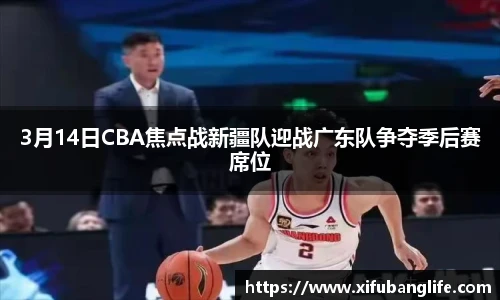 3月14日CBA焦点战新疆队迎战广东队争夺季后赛席位